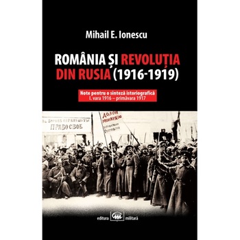 Romania si revolutia din Rusia (1916-1919) - Mihail E. Ionescu Romania si revolutia din Rusia (1916-1919) - Mihail E. Ionescu