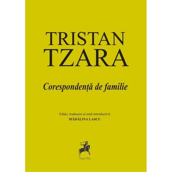 Tristan Tzara - Corespondenta de familie - Madalina Lascu Tristan Tzara - Corespondenta de familie - Madalina Lascu