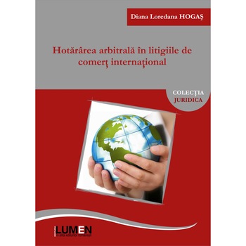 Hotararea arbitrala in litigiile de comert international, Diana Loredana Hogas, 224 pagini Hotararea arbitrala in litigiile de comert international, Diana Loredana Hogas, 224 pagini