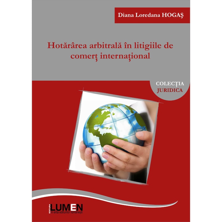 Hotararea arbitrala in litigiile de comert international, Diana Loredana Hogas, 224 pagini