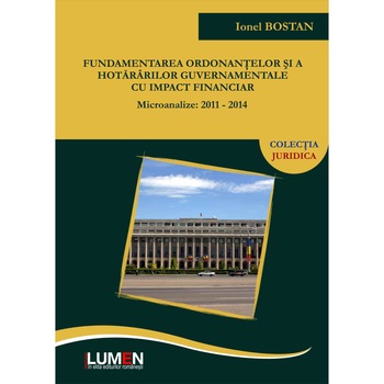 Fundamentarea ordonantelor si a hotararilor guvernamentale cu impact financiar. Microanalize: 2011-2014, Ionel Bostan, 142 pagini Fundamentarea ordonantelor si a hotararilor guvernamentale cu impact financiar. Microanalize: 2011-2014, Ionel Bostan, 142 pagini