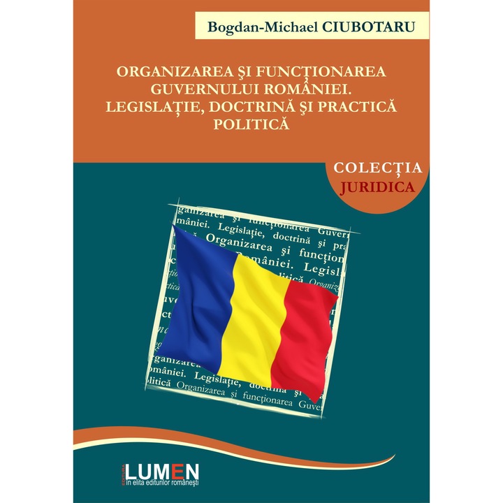Organizarea si functionarea Guvernului Romaniei. Legislatie, doctrina si practica politica, Bogdan Michael Ciubotaru, 340 pagini
