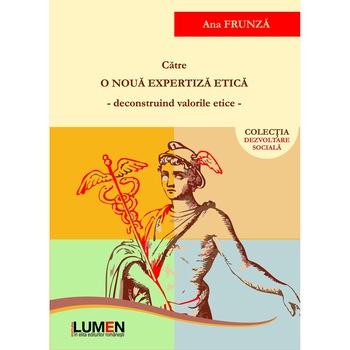 Catre o noua expertiza etica. Deconstruind valorile etice, Ana Frunza, 268 pagini Catre o noua expertiza etica. Deconstruind valorile etice, Ana Frunza, 268 pagini