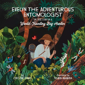Evelyn the Adventurous Entomologist: The True Story of a World-Traveling Bug Hunter de Christine Evans Evelyn the Adventurous Entomologist: The True Story of a World-Traveling Bug Hunter de Christine Evans