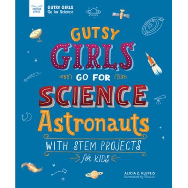 Gutsy Girls Go for Science: Astronauts: With Stem Projects for Kids de Alicia Klepeis