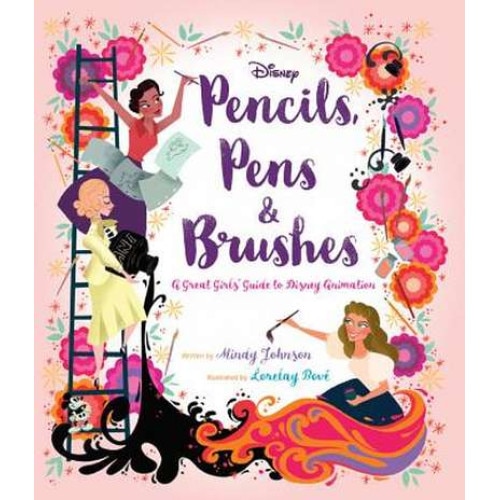 Pencils, Pens & Brushes: A Great Girls' Guide to Disney Animation de Mindy Johnson