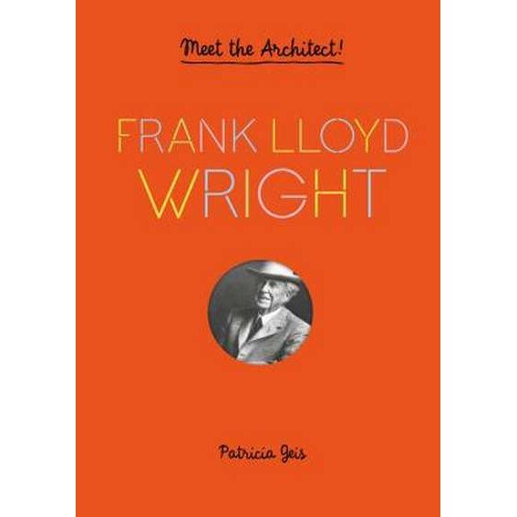 Frank Lloyd Wright: Meet the Architect de Patricia Geis