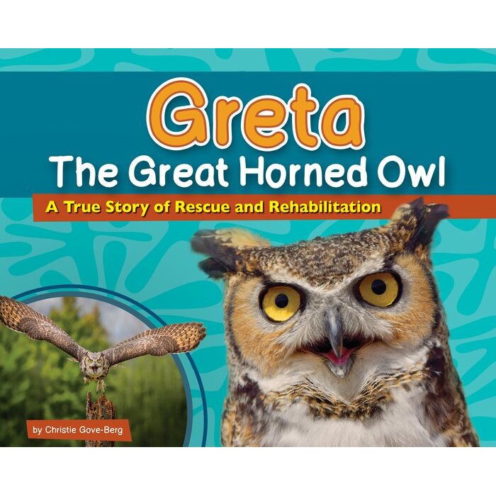 Greta the Great Horned Owl: A True Story of Rescue and Rehabilitation de Christie Gove-Berg