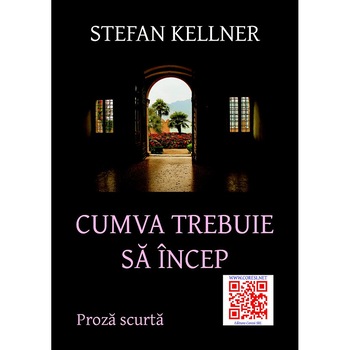 Cumva trebuie sa incep. Proza scurta de Stefan Kellner Cumva trebuie sa incep. Proza scurta de Stefan Kellner