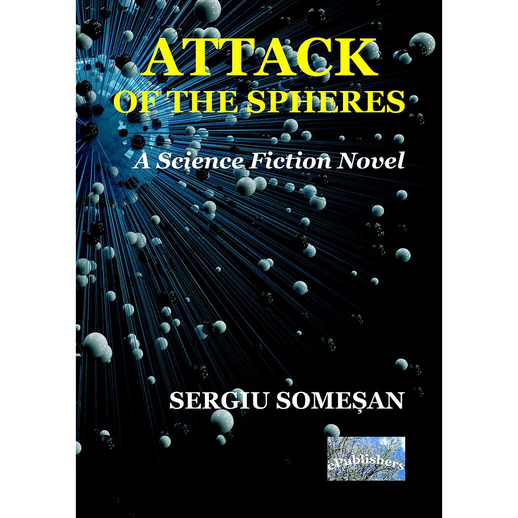 Attack of the Spheres. A Science Fiction Novel by Sergiu Somesan