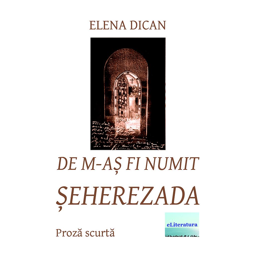 De m-as fi numit Seherezada. Povestiri de Elena Dican
