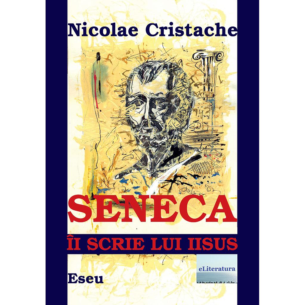 Seneca ii scrie lui Iisus. Eseu de Nicolae Cristache