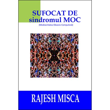 Sufocat de sindromul MOC, autor Rajesh Misca, editura BMI Publishing Sufocat de sindromul MOC, autor Rajesh Misca, editura BMI Publishing
