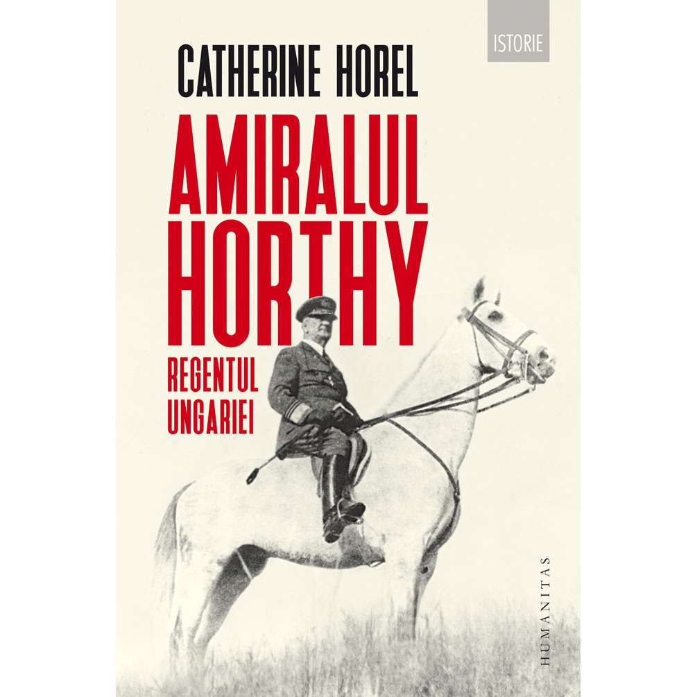 Amiralul Horthy, Regentul Ungariei, Catherine Horel