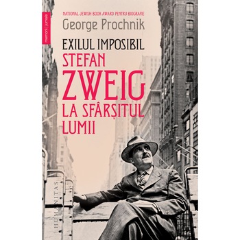 Exilul Imposibil: Stefan Zweig La Sfarsitul Lumii, George Prochnik Exilul Imposibil: Stefan Zweig La Sfarsitul Lumii, George Prochnik