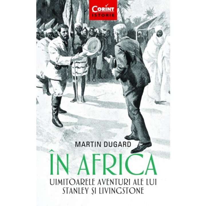 In Africa. Uimitoarele aventuri ale lui Stanley si Livingstone, Martin Dugard