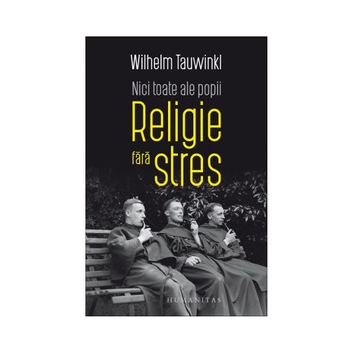 Nici toate ale popii. Religie fara stres, Wilhelm Tauwinkl Nici toate ale popii. Religie fara stres, Wilhelm Tauwinkl