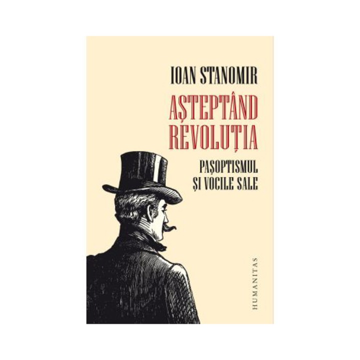 Asteptand revolutia. Pasoptismul si vocile sale, Ioan Stanomir