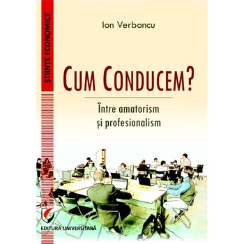 CUM CONDUCEM? Intre amatorism si profesionalism - Ion Verboncu CUM CONDUCEM? Intre amatorism si profesionalism - Ion Verboncu