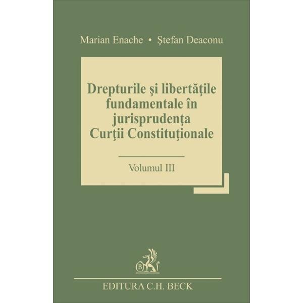Drepturile si libertatile fundamentale in jurisprudenta Curtii Constitutionale Vol.3 - Marian Enache