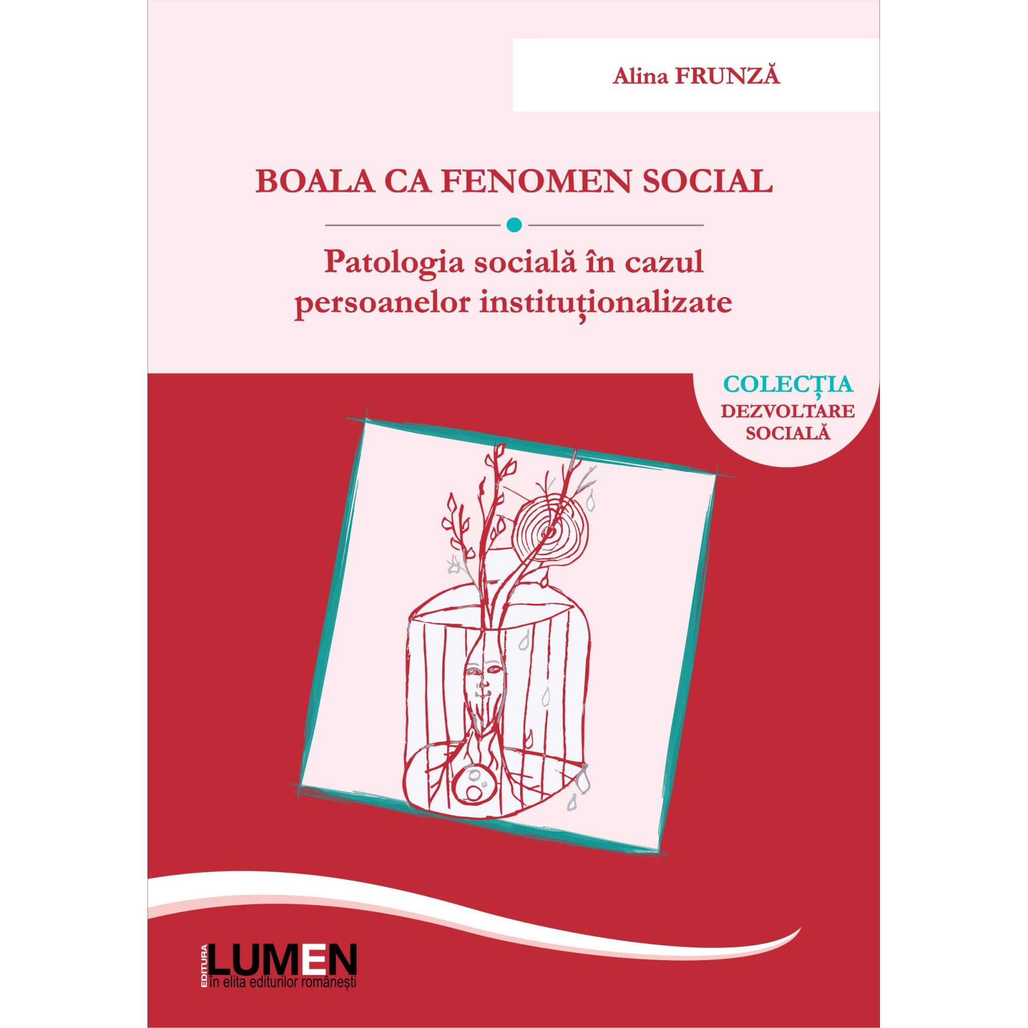 Boala ca fenomen social. Patologia sociala in cazul persoanelor institutionalizate, Frunza Alina, 404 pagini
