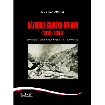 Razboiul sovieto-afghan (1979/-/1989). Studiu de istorie verbala. Perceptii. Document, Xenofontov Ion, 550 pagini Razboiul sovieto-afghan (1979/-/1989). Studiu de istorie verbala. Perceptii. Document, Xenofontov Ion, 550 pagini