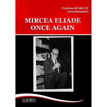 Mircea Eliade Once Again, Scarlat Cristina, 344 pagini Mircea Eliade Once Again, Scarlat Cristina, 344 pagini