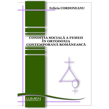 Conditia sociala a femeii in ortodoxia contemporana, Cordoneanu Felicia, 290 pagini Conditia sociala a femeii in ortodoxia contemporana, Cordoneanu Felicia, 290 pagini