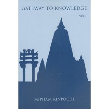 Gateway to Knowledge, Volume 1: A Condensation of the Tripitaka, Jamgon Mipham Rinpoche Gateway to Knowledge, Volume 1: A Condensation of the Tripitaka, Jamgon Mipham Rinpoche