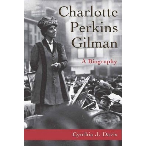 Charlotte Perkins Gilman: A Biography, Cynthia J. Davis