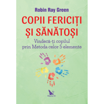 Copii fericiti si sanatosi, Robin Ray Green Copii fericiti si sanatosi, Robin Ray Green