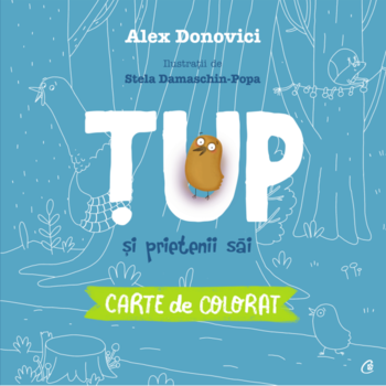 TUP si prietenii sai. Carte de colorat , Alex Donovici, ilustratii Stela Damaschin-Popa TUP si prietenii sai. Carte de colorat , Alex Donovici, ilustratii Stela Damaschin-Popa