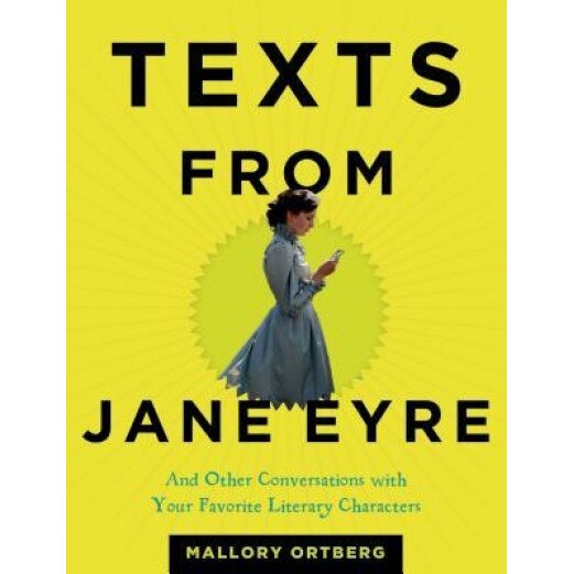 Texts from Jane Eyre: And Other Conversations with Your Favorite Literary Characters, Mallory Ortberg (Author)