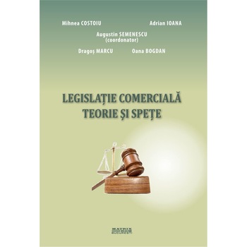 Legislatie comerciala. Teorie si spete, Mihnea Costoiu, Dragos Marcu, Augustin Semenescu (coordonator), Adrian Ioana, Oana Bogdan Legislatie comerciala. Teorie si spete, Mihnea Costoiu, Dragos Marcu, Augustin Semenescu (coordonator), Adrian Ioana, Oana Bogdan