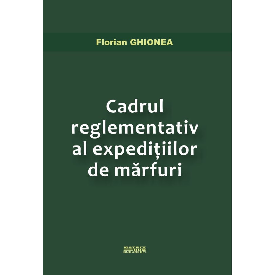 Cadrul reglementativ al expeditiilor de marfuri, Florian Ghionea