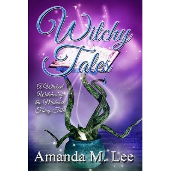 Witchy Tales: A Wicked Witches of the Midwest Fairy Tale, Amanda M. Lee (Author)