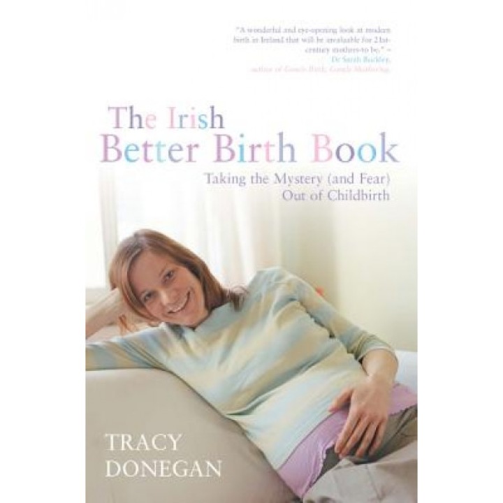 The Irish Better Birth Book: Taking the Mystery (and Fear) Out of Childbirth, Tracy Donegan (Author)