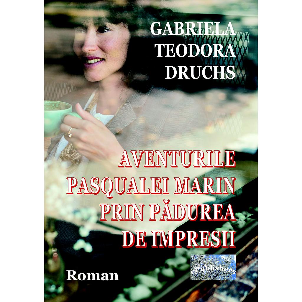 Aventurile Pasqualei Marin prin Padurea de Impresii. Roman de Gabriela Teodora Druchs