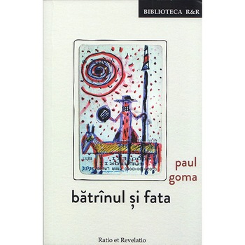 Batrinul si fata - Paul Goma, editia 2018 Batrinul si fata - Paul Goma, editia 2018
