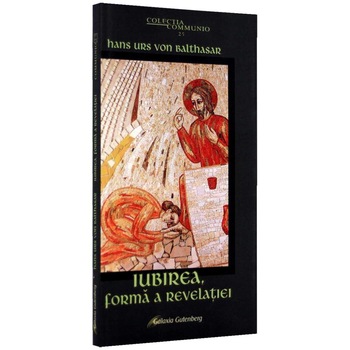 Iubirea, forma a revelatiei - Hans Urs Von Balthazar Iubirea, forma a revelatiei - Hans Urs Von Balthazar