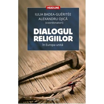 Dialogul religiilor in Europa unita - BadeaGuéritée, Iulia; Ojica, Alexandru Dialogul religiilor in Europa unita - BadeaGuéritée, Iulia; Ojica, Alexandru