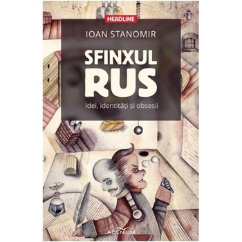 Sfinxul rus. Idei, identitati si obsesii - Stanomir, Ioan Sfinxul rus. Idei, identitati si obsesii - Stanomir, Ioan