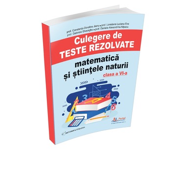 Culegere de teste rezolvate pentru clasa a VI-a la matematica si stiintele naturii. Prof. Constanta-Doralina Jianu, prof. Loredana-Luciana Ene, prof. Gabriela Gheorghe, prof. Daniela-Alexandrina Nitescu Culegere de teste rezolvate pentru clasa a VI-a la matematica si stiintele naturii. Prof. Constanta-Doralina Jianu, prof. Loredana-Luciana Ene, prof. Gabriela Gheorghe, prof. Daniela-Alexandrina Nitescu