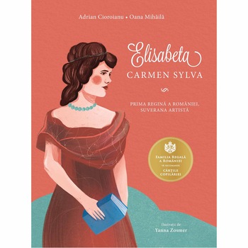 Elisabeta. Carmen Sylva. Prima regina a Romaniei, suverana artista. , Adrian Cioroianu, Oana Mihaila, ilustratii Yanna Zosmer Elisabeta. Carmen Sylva. Prima regina a Romaniei, suverana artista. , Adrian Cioroianu, Oana Mihaila, ilustratii Yanna Zosmer