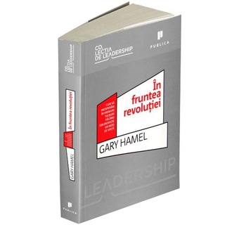 In fruntea revolutiei - Gary Hamel In fruntea revolutiei - Gary Hamel