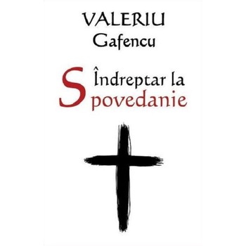 Indreptar la Spovedanie - Valeriu Gafencu Indreptar la Spovedanie - Valeriu Gafencu