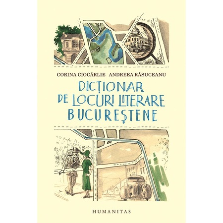 Dictionar De Locuri Literare Bucurestene Andreea Rasuceanu Corina Ciocarlie Emag Ro