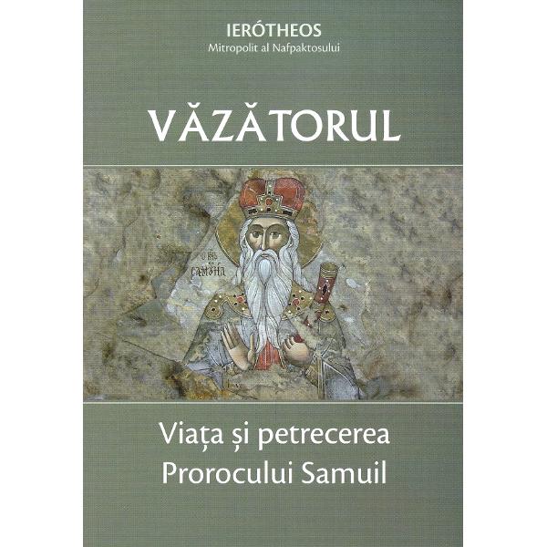 Vazatorul. Viata si petrecerea Prorocului Samuil - Ierotheos, mitropolit al Nafpaktosului