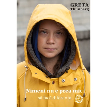 Nimeni nu e prea mic sa faca diferenta - Greta Thunberg, ed 2019 Nimeni nu e prea mic sa faca diferenta - Greta Thunberg, ed 2019