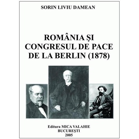 Romania Si Congresul De Pace De La Berlin 1878 Sorin Liviu Damean Emag Ro